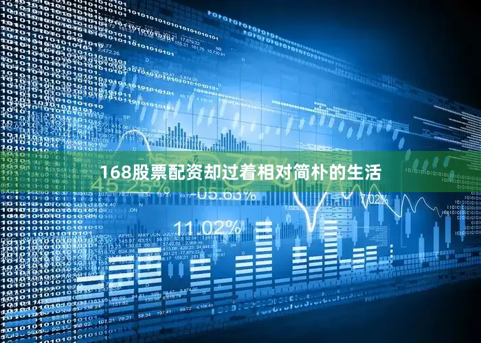 168股票配资却过着相对简朴的生活
