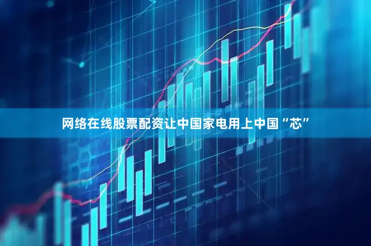 网络在线股票配资让中国家电用上中国“芯”